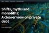 Shifts, myths and monoliths: A clearer view on private debt