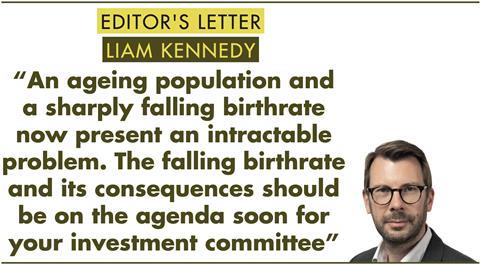 Editor's letter- Liam Kennedy: “An ageing population and a sharply falling birthrate now present an intractable problem. The falling birthrate and its consequences should be on the agenda soon for your investment committee”