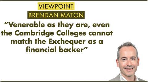 Viewpoint, Brendan Maton - “Venerable as they are, even the Cambridge Colleges cannot match the Exchequer as a financial backer”